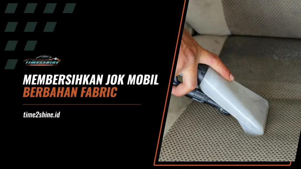 Cara Membersihkan Jok Mobil Berbahan Fabric